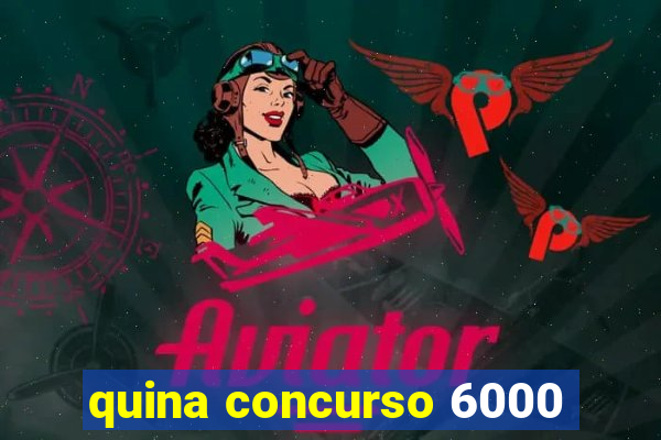 quina concurso 6000